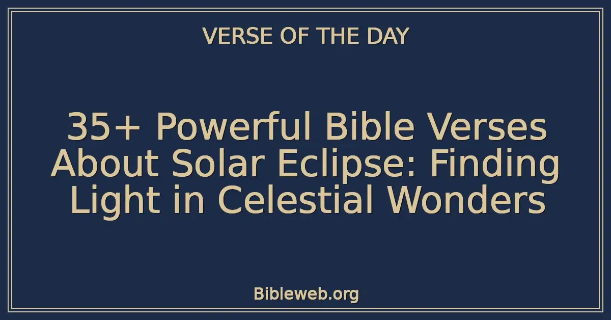 35+ Powerful Bible Verses About Solar Eclipse: Finding Light in Celestial Wonders