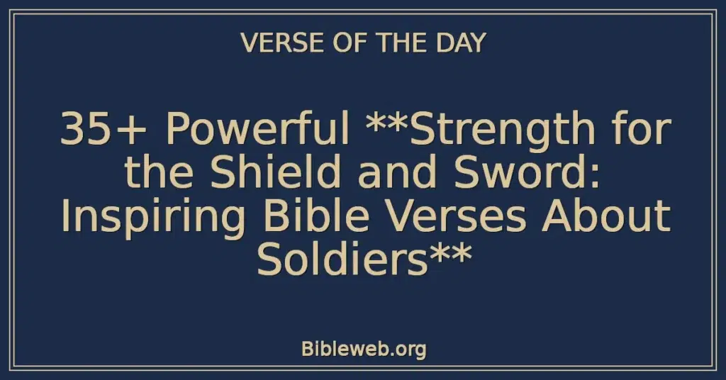 35+ Powerful **Strength for the Shield and Sword: Inspiring Bible Verses About Soldiers**