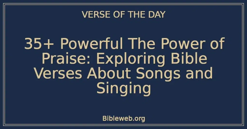 35+ Powerful The Power of Praise: Exploring Bible Verses About Songs and Singing