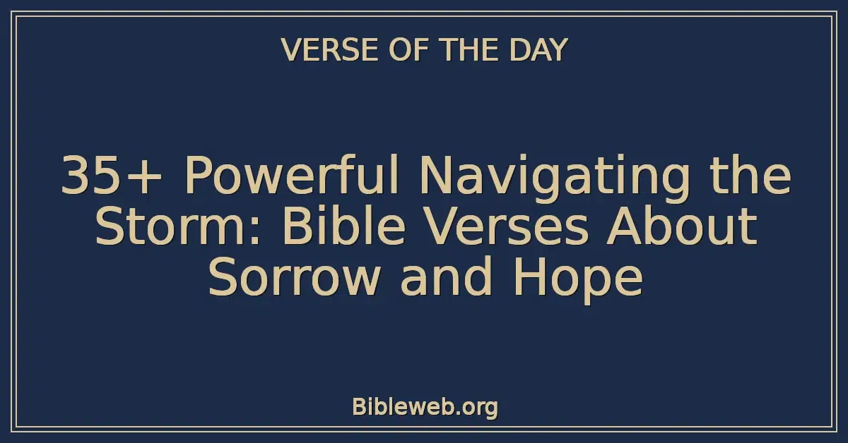 35+ Powerful Navigating the Storm: Bible Verses About Sorrow and Hope