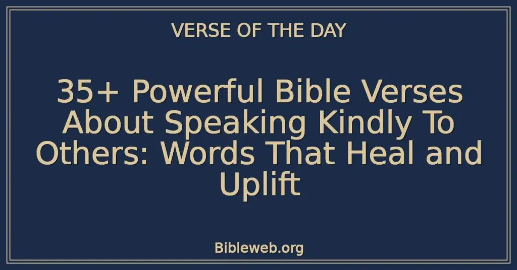35+ Powerful Bible Verses About Speaking Kindly To Others: Words That Heal and Uplift