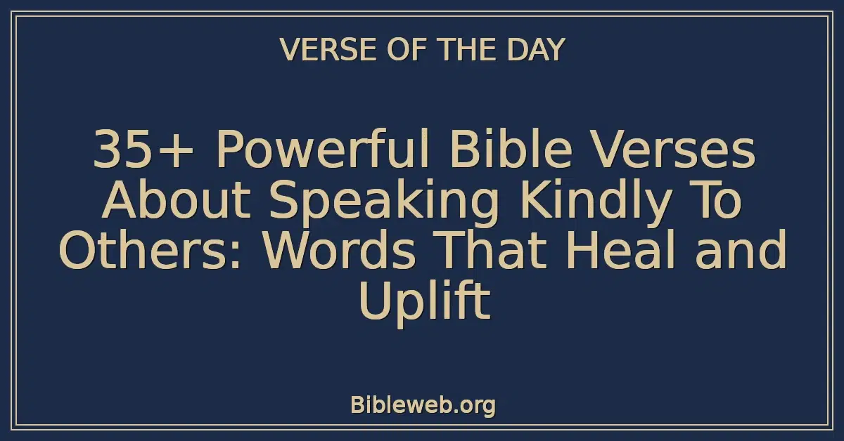 35+ Powerful Bible Verses About Speaking Kindly To Others: Words That Heal and Uplift