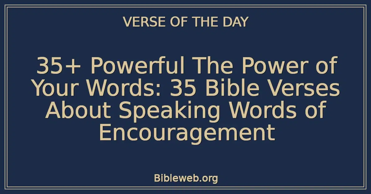 35+ Powerful The Power of Your Words: 35 Bible Verses About Speaking Words of Encouragement
