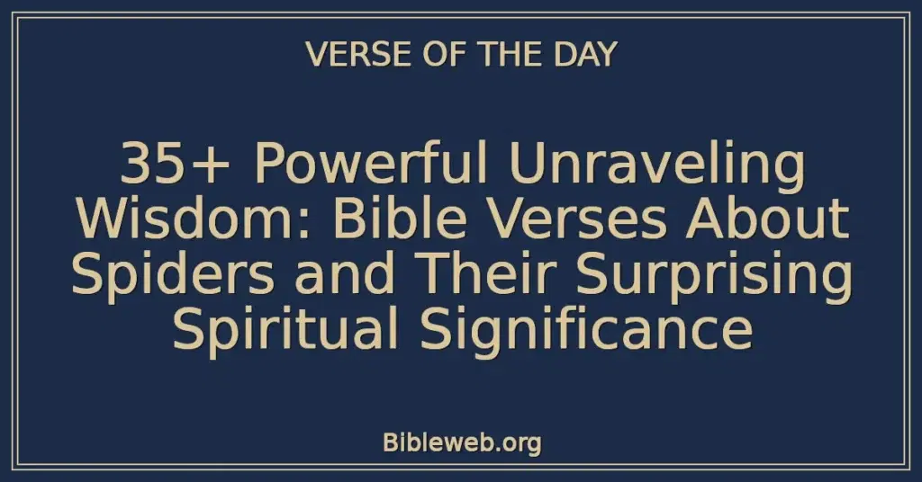 35+ Powerful Unraveling Wisdom: Bible Verses About Spiders and Their Surprising Spiritual Significance