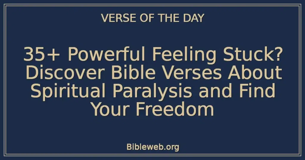 35+ Powerful Feeling Stuck? Discover Bible Verses About Spiritual Paralysis and Find Your Freedom