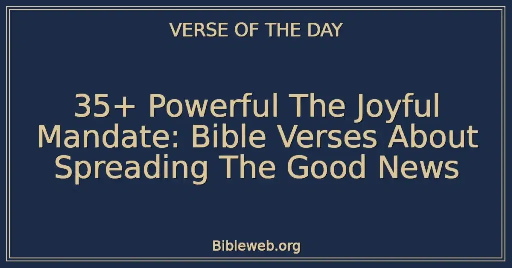 35+ Powerful The Joyful Mandate: Bible Verses About Spreading The Good News