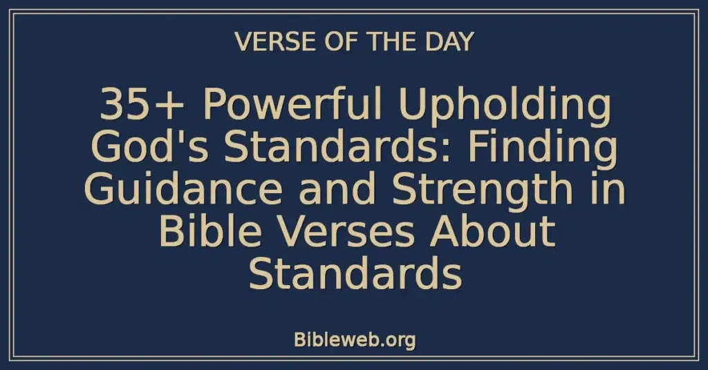 35+ Powerful Upholding God's Standards: Finding Guidance and Strength in Bible Verses About Standards