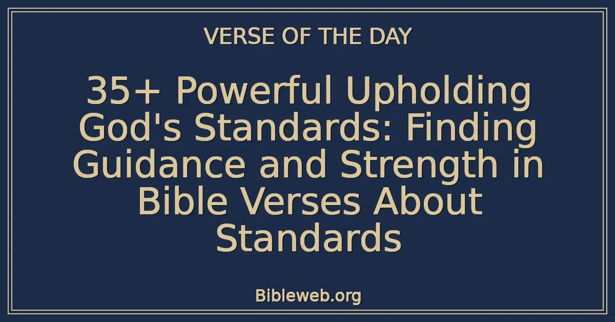 35+ Powerful Upholding God's Standards: Finding Guidance and Strength in Bible Verses About Standards