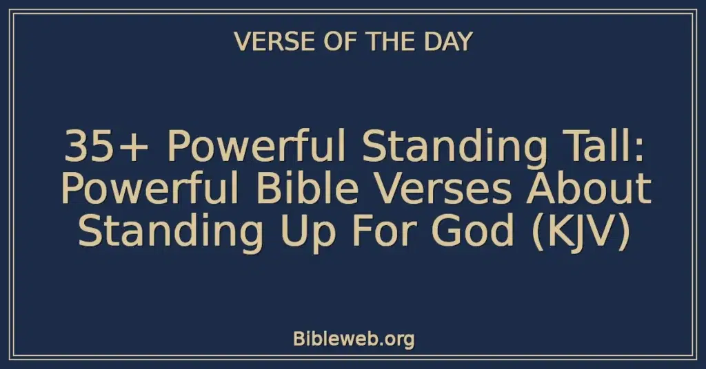 35+ Powerful Standing Tall: Powerful Bible Verses About Standing Up For God (KJV)