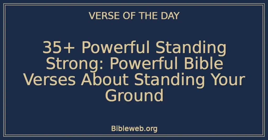 35+ Powerful Standing Strong: Powerful Bible Verses About Standing Your Ground