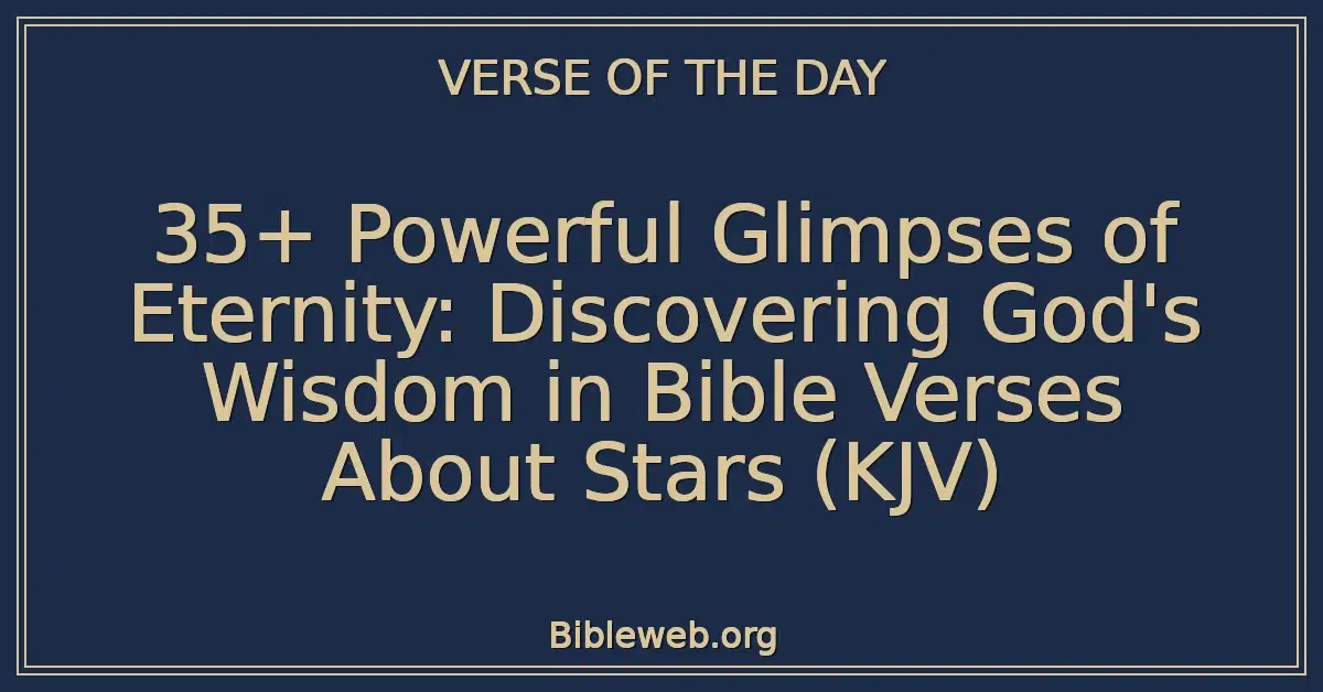 35+ Powerful Glimpses of Eternity: Discovering God's Wisdom in Bible Verses About Stars (KJV)