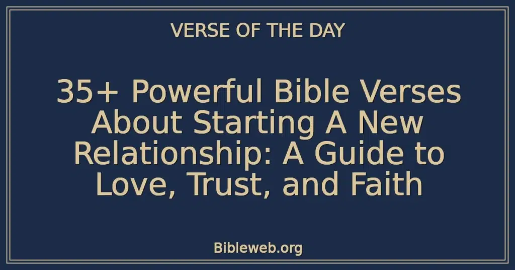 35+ Powerful Bible Verses About Starting A New Relationship: A Guide to Love, Trust, and Faith