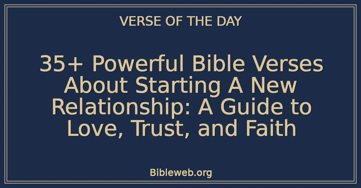35+ Powerful Bible Verses About Starting A New Relationship: A Guide to Love, Trust, and Faith