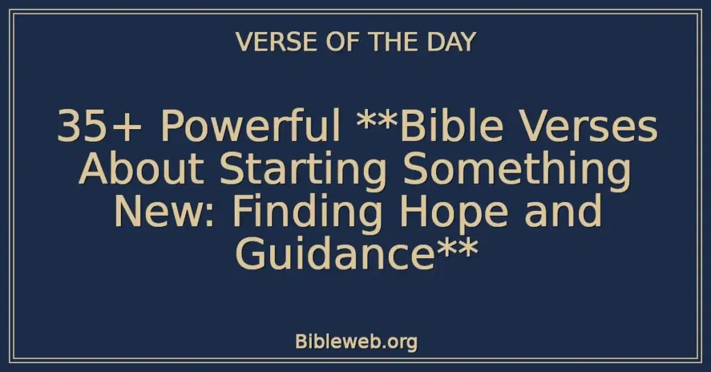 35+ Powerful **Bible Verses About Starting Something New: Finding Hope and Guidance**