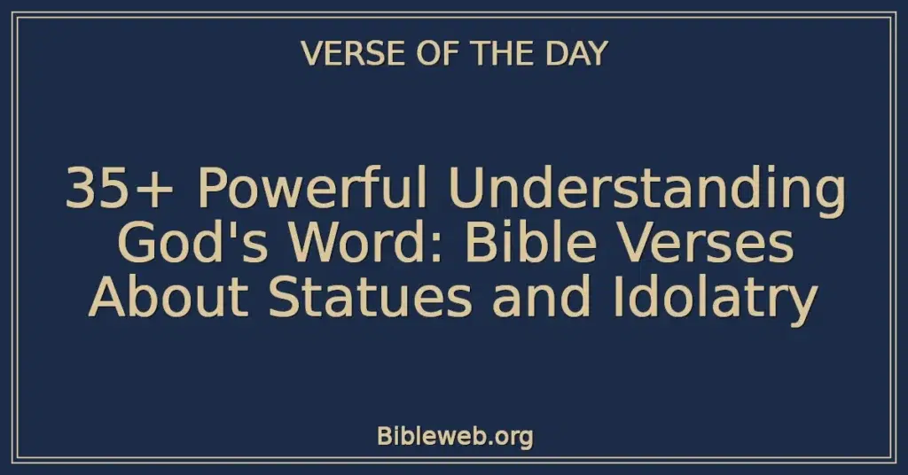 35+ Powerful Understanding God's Word: Bible Verses About Statues and Idolatry