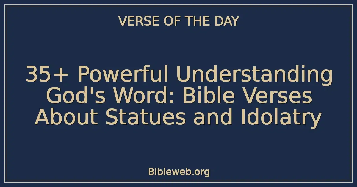 35+ Powerful Understanding God's Word: Bible Verses About Statues and Idolatry