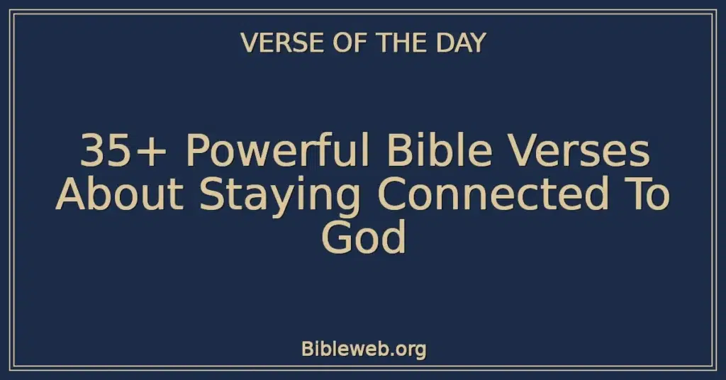 35+ Powerful Bible Verses About Staying Connected To God