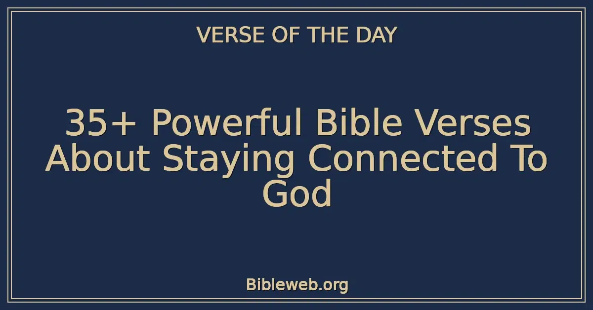 35+ Powerful Bible Verses About Staying Connected To God