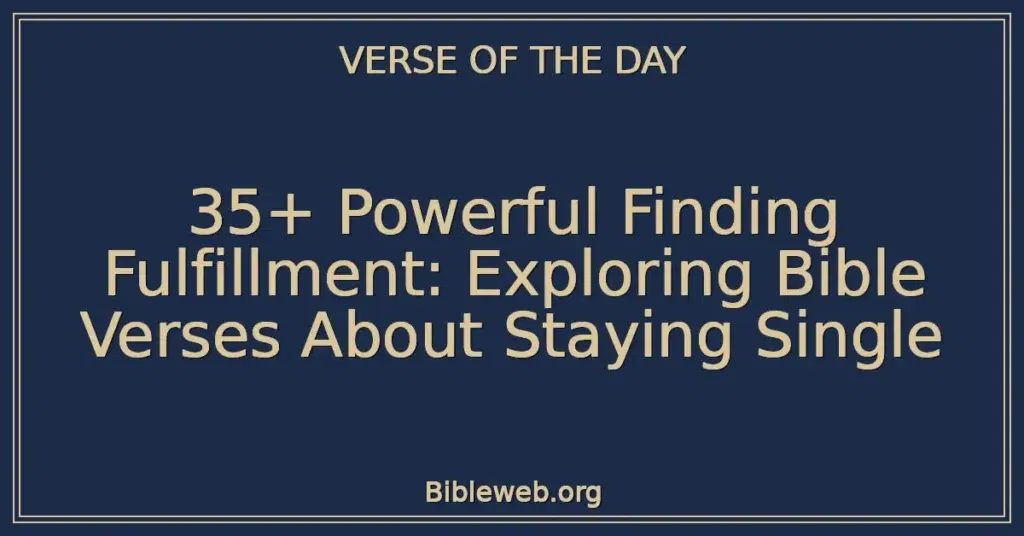 35+ Powerful Finding Fulfillment: Exploring Bible Verses About Staying Single