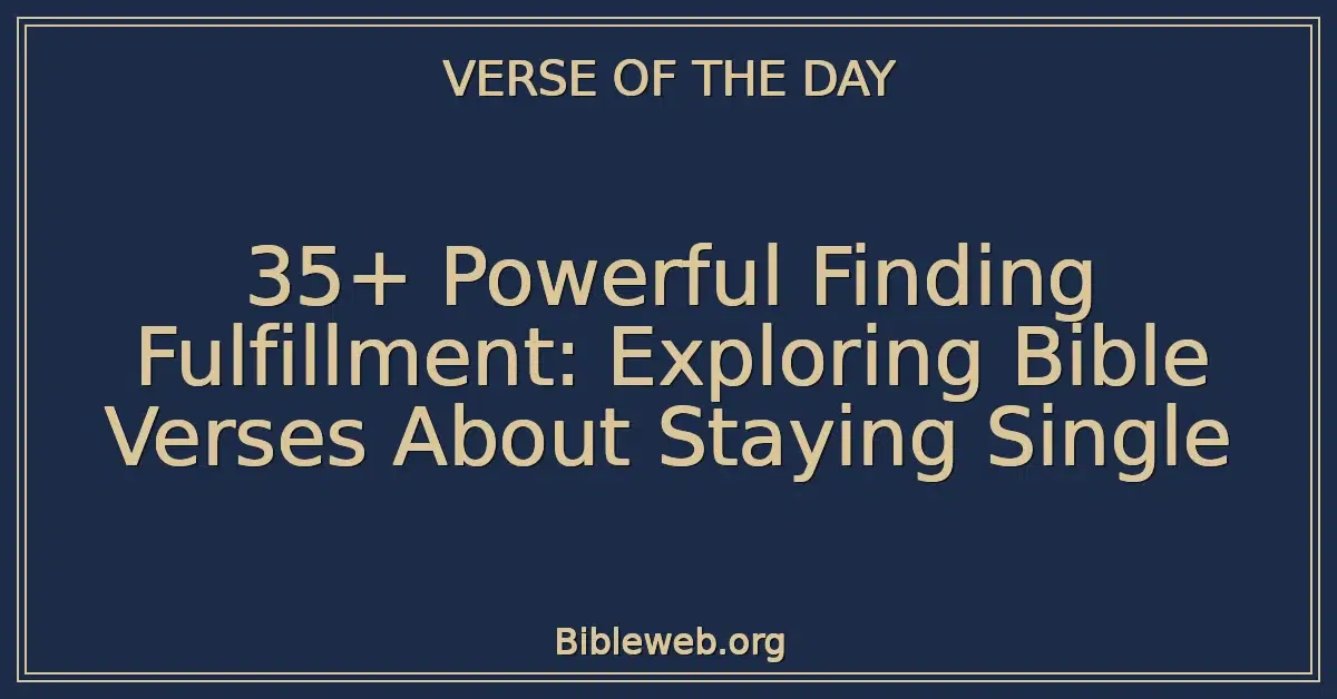 35+ Powerful Finding Fulfillment: Exploring Bible Verses About Staying Single