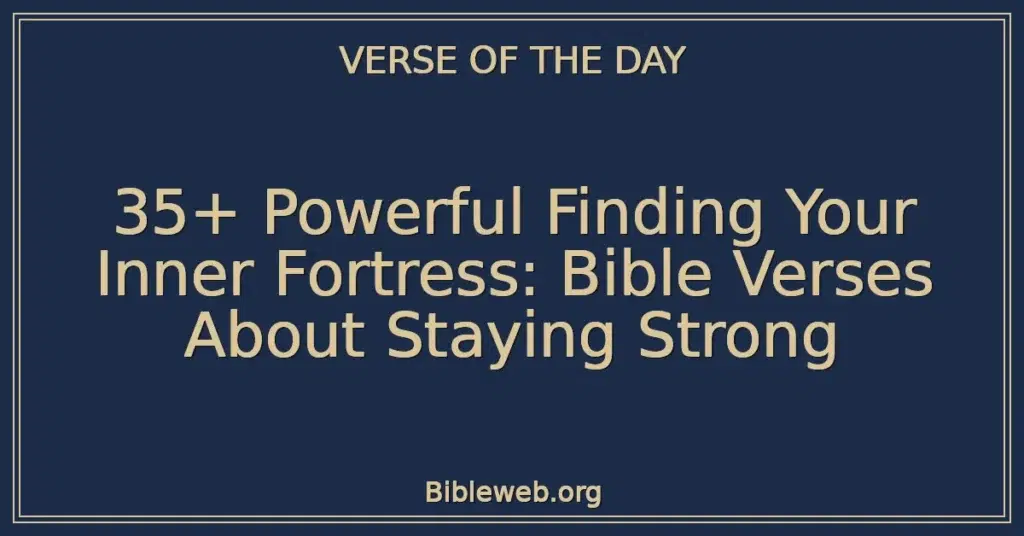 35+ Powerful Finding Your Inner Fortress: Bible Verses About Staying Strong