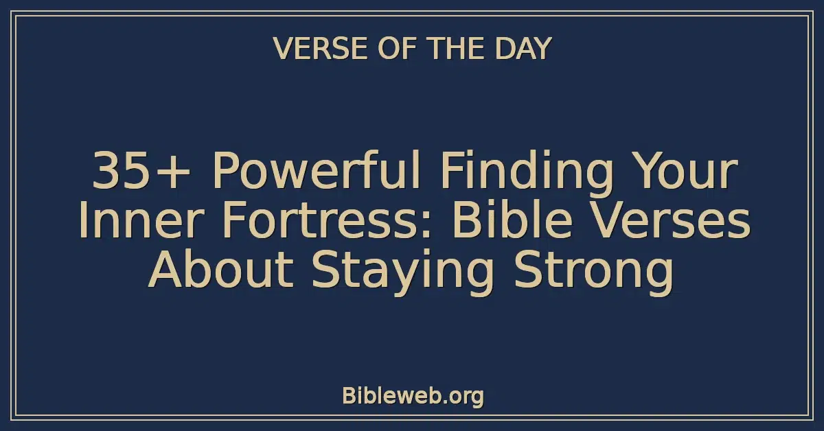 35+ Powerful Finding Your Inner Fortress: Bible Verses About Staying Strong