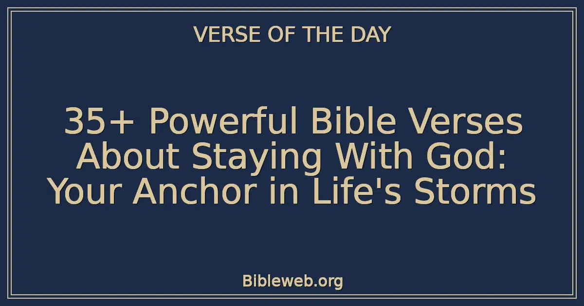 35+ Powerful Bible Verses About Staying With God: Your Anchor in Life's Storms