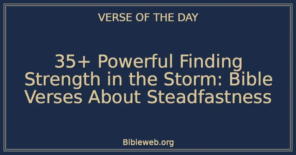 35+ Powerful Finding Strength in the Storm: Bible Verses About Steadfastness