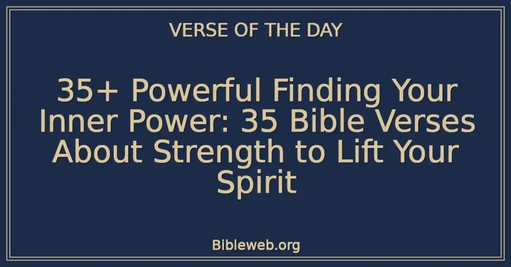35+ Powerful Finding Your Inner Power: 35 Bible Verses About Strength to Lift Your Spirit