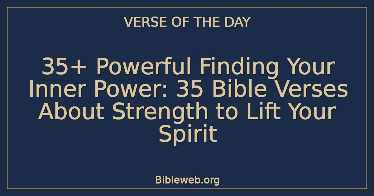 35+ Powerful Finding Your Inner Power: 35 Bible Verses About Strength to Lift Your Spirit