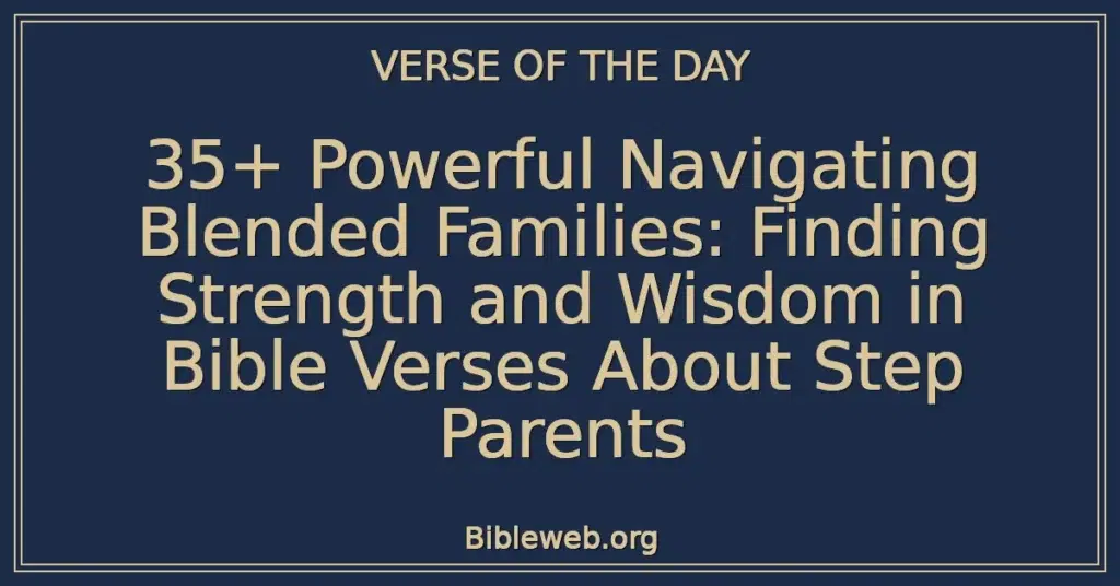 35+ Powerful Navigating Blended Families: Finding Strength and Wisdom in Bible Verses About Step Parents