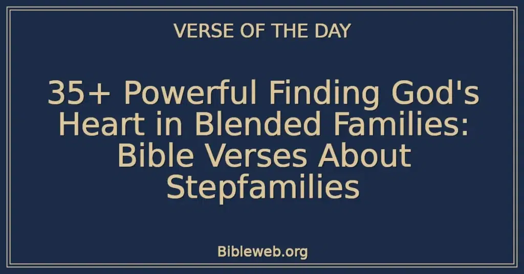 35+ Powerful Finding God's Heart in Blended Families: Bible Verses About Stepfamilies