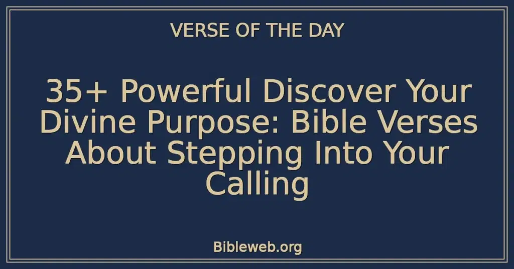 35+ Powerful Discover Your Divine Purpose: Bible Verses About Stepping Into Your Calling