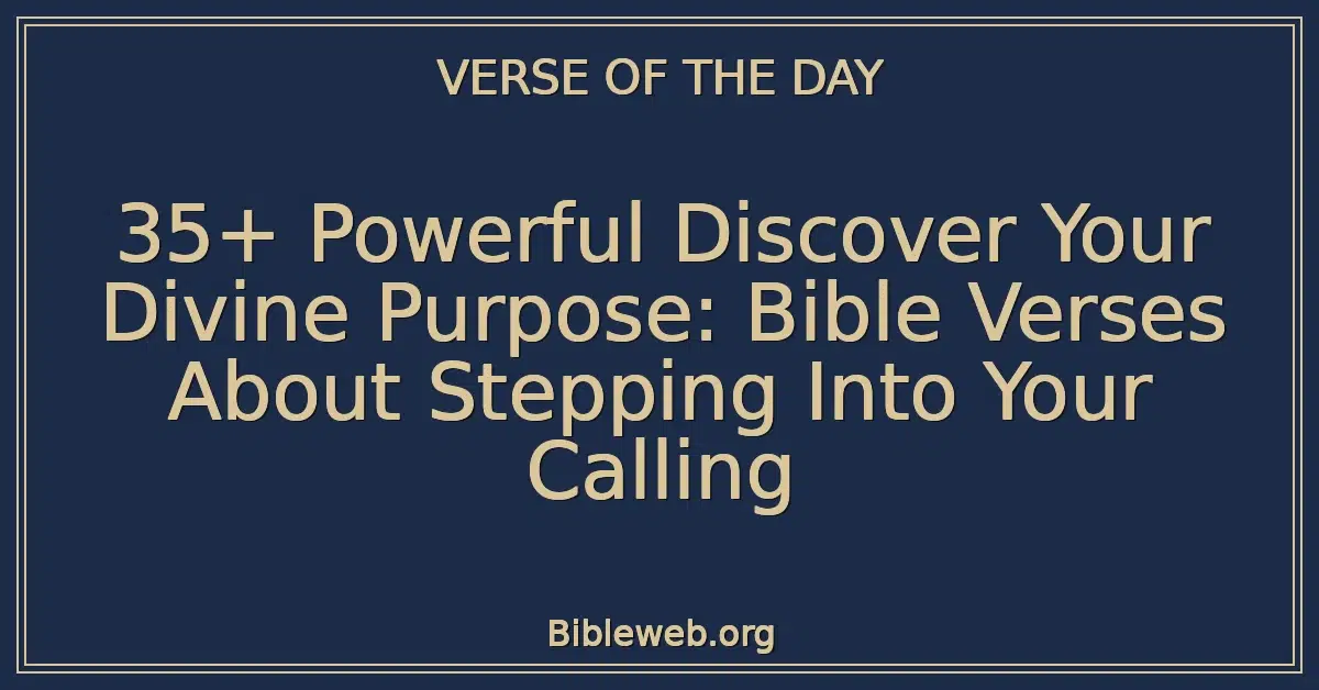 35+ Powerful Discover Your Divine Purpose: Bible Verses About Stepping Into Your Calling