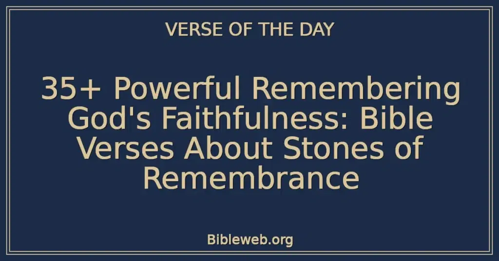 35+ Powerful Remembering God's Faithfulness: Bible Verses About Stones of Remembrance