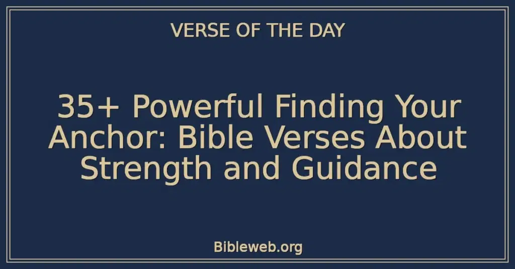 35+ Powerful Finding Your Anchor: Bible Verses About Strength and Guidance