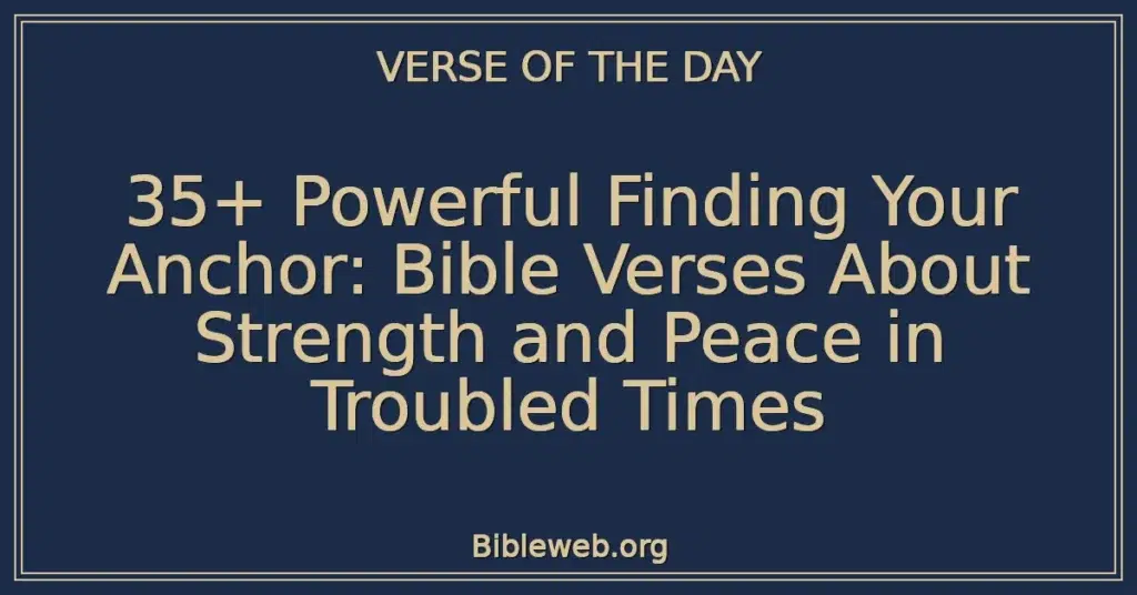 35+ Powerful Finding Your Anchor: Bible Verses About Strength and Peace in Troubled Times