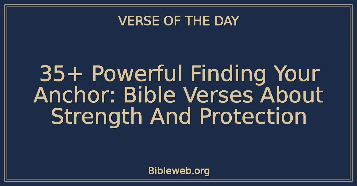 35+ Powerful Finding Your Anchor: Bible Verses About Strength And Protection