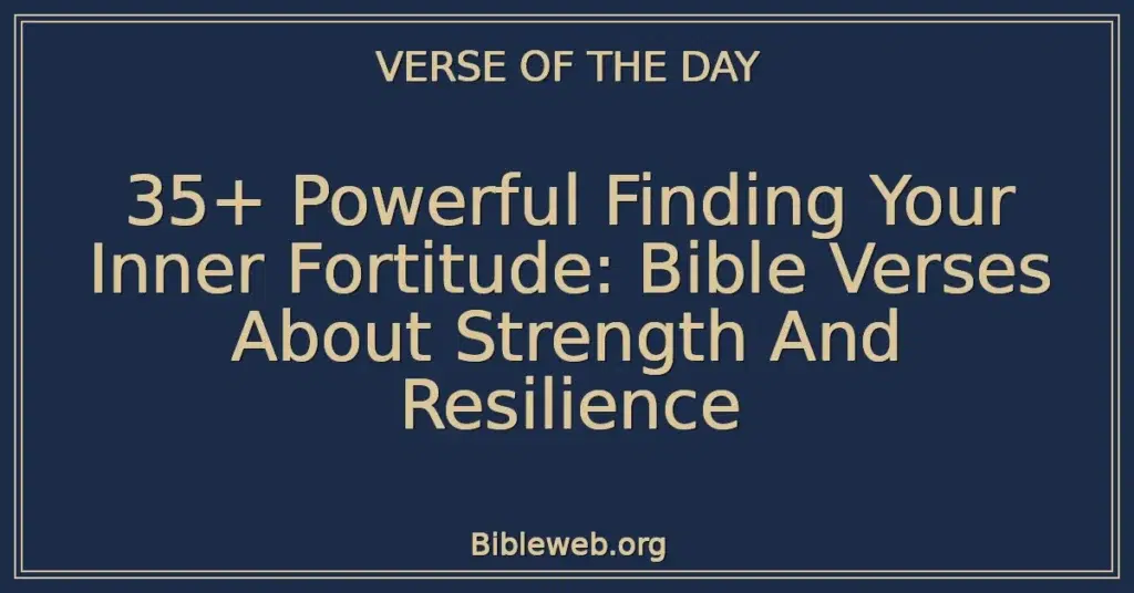 35+ Powerful Finding Your Inner Fortitude: Bible Verses About Strength And Resilience