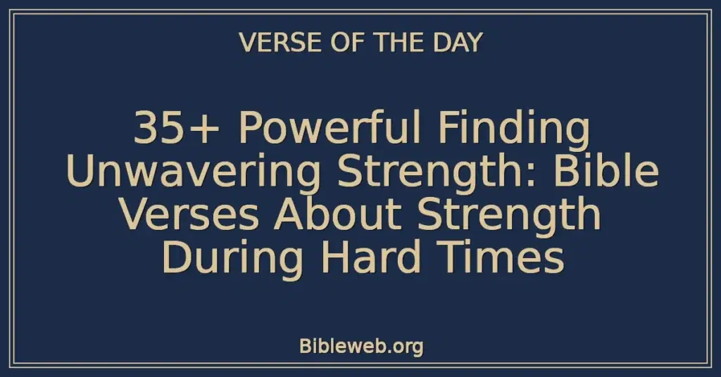 35+ Powerful Finding Unwavering Strength: Bible Verses About Strength During Hard Times