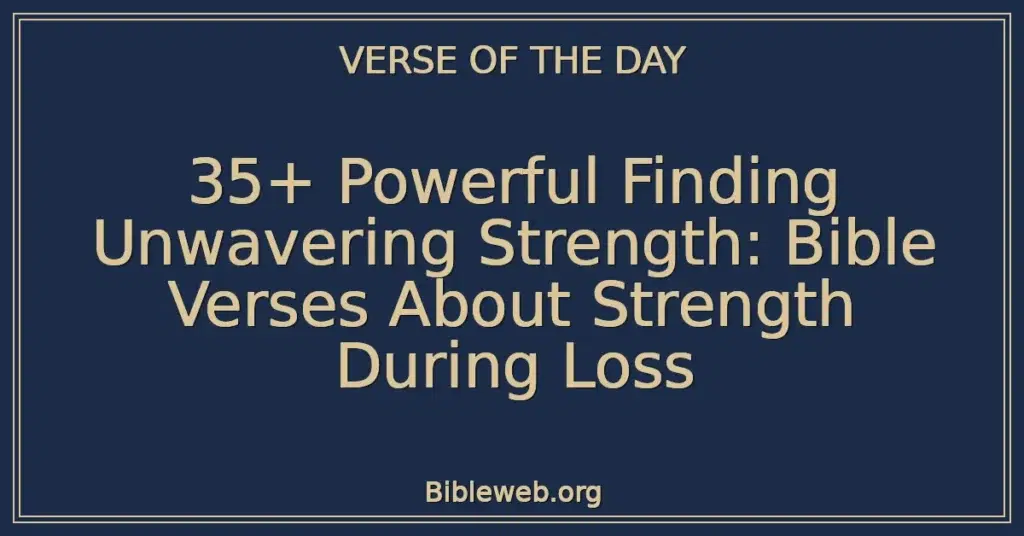 35+ Powerful Finding Unwavering Strength: Bible Verses About Strength During Loss