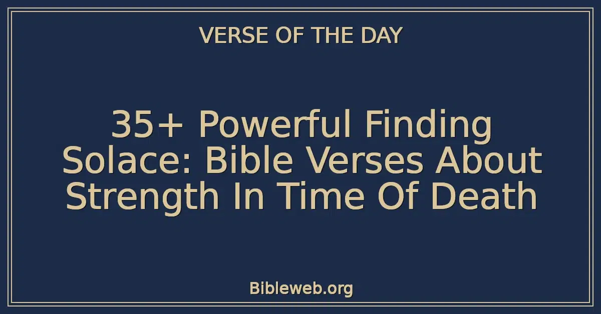 35+ Powerful Finding Solace: Bible Verses About Strength In Time Of Death