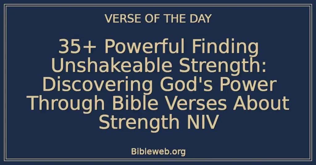 35+ Powerful Finding Unshakeable Strength: Discovering God's Power Through Bible Verses About Strength NIV