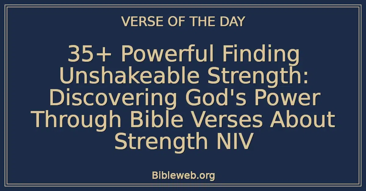 35+ Powerful Finding Unshakeable Strength: Discovering God's Power Through Bible Verses About Strength NIV