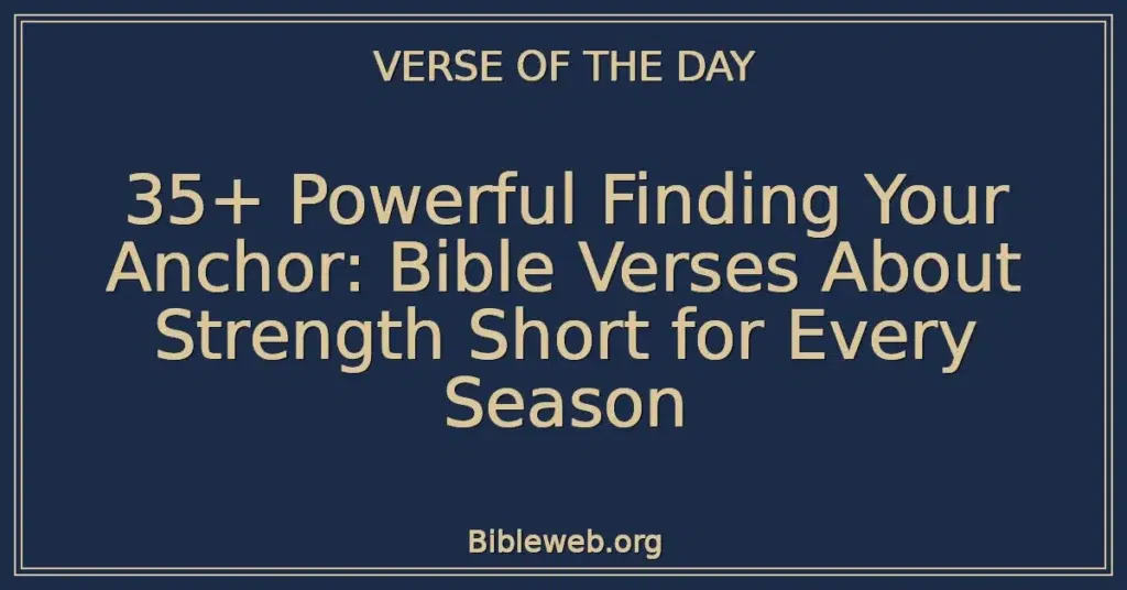 35+ Powerful Finding Your Anchor: Bible Verses About Strength Short for Every Season
