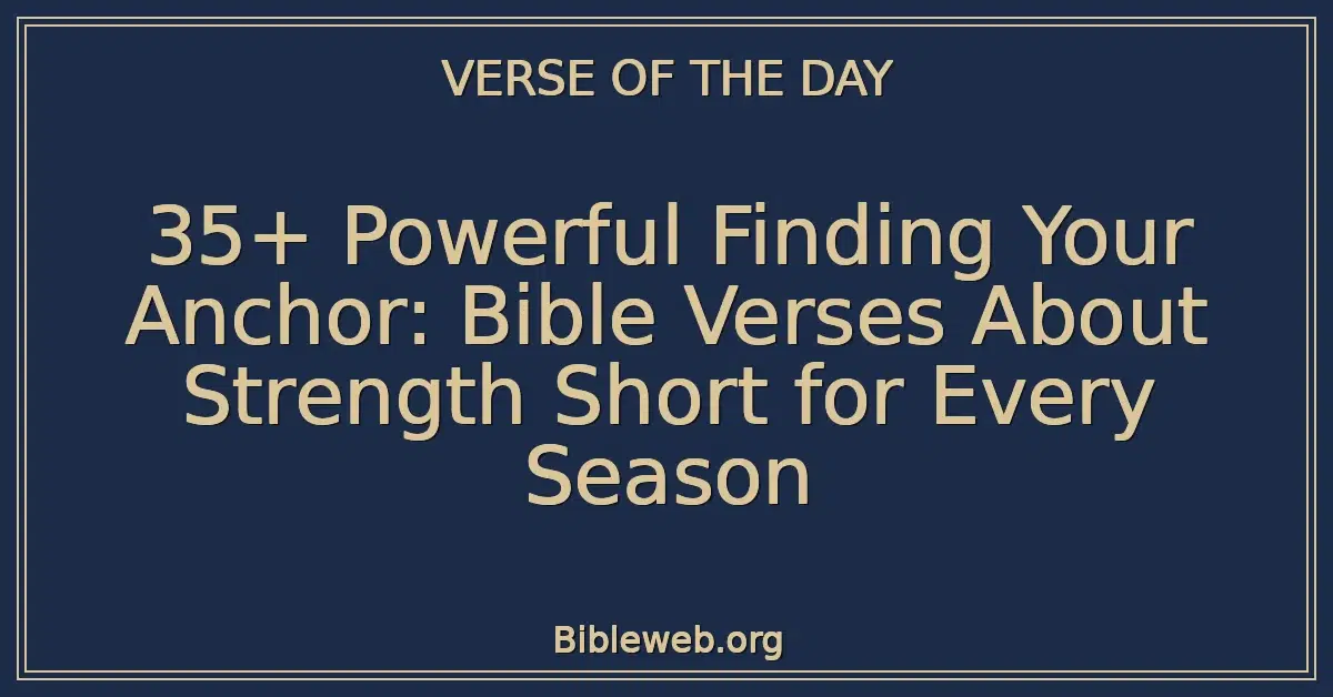 35+ Powerful Finding Your Anchor: Bible Verses About Strength Short for Every Season