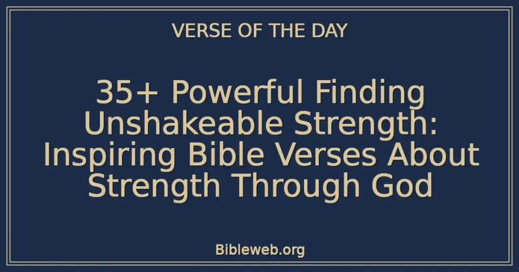 35+ Powerful Finding Unshakeable Strength: Inspiring Bible Verses About Strength Through God