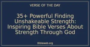 35+ Powerful Finding Unshakeable Strength: Inspiring Bible Verses About Strength Through God