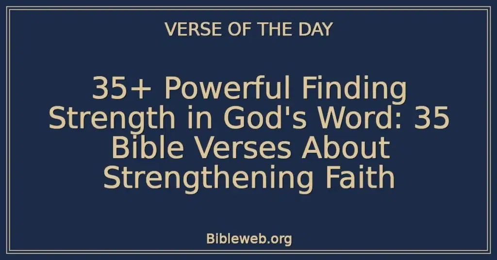 35+ Powerful Finding Strength in God's Word: 35 Bible Verses About Strengthening Faith