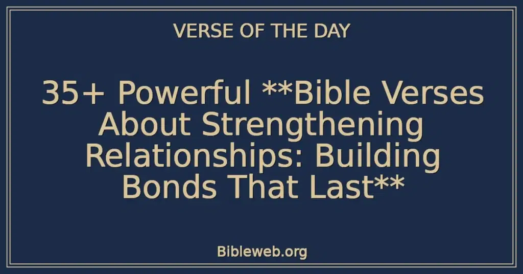 35+ Powerful **Bible Verses About Strengthening Relationships: Building Bonds That Last**